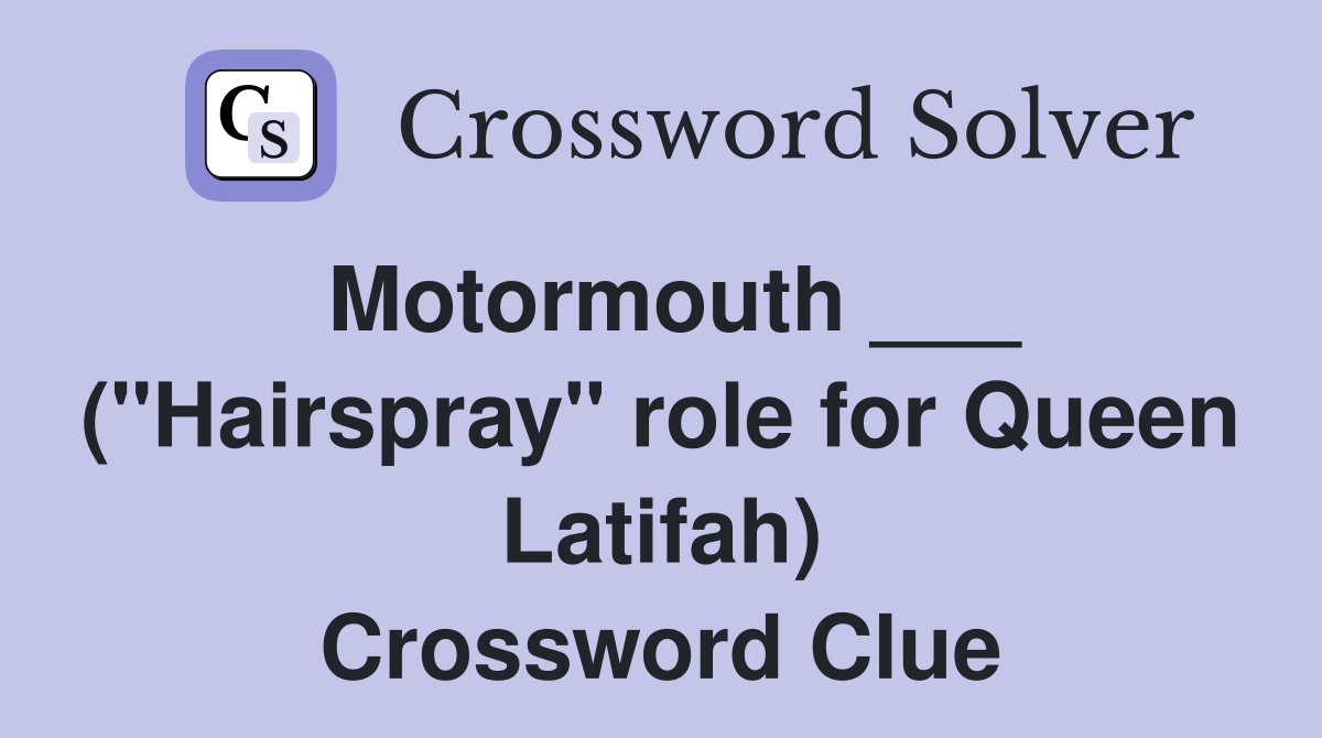 Motormouth ___ ("Hairspray" role for Queen Latifah) Crossword Clue