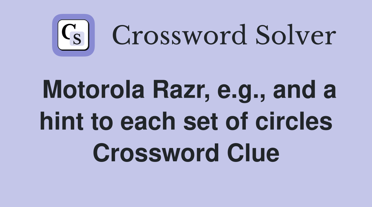 Motorola Razr, e.g., and a hint to each set of circles Crossword Clue
