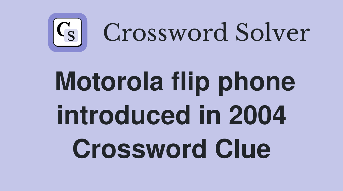 Motorola flip phone introduced in 2004 Crossword Clue