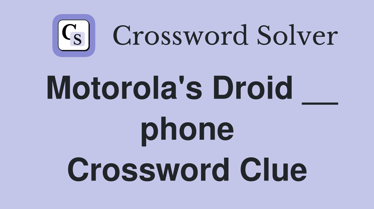 Motorola's Droid __ phone Crossword Clue