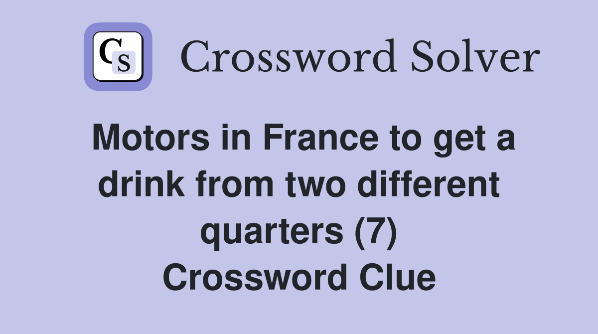 Motors in France to get a drink from two different quarters (7) Crossword Clue