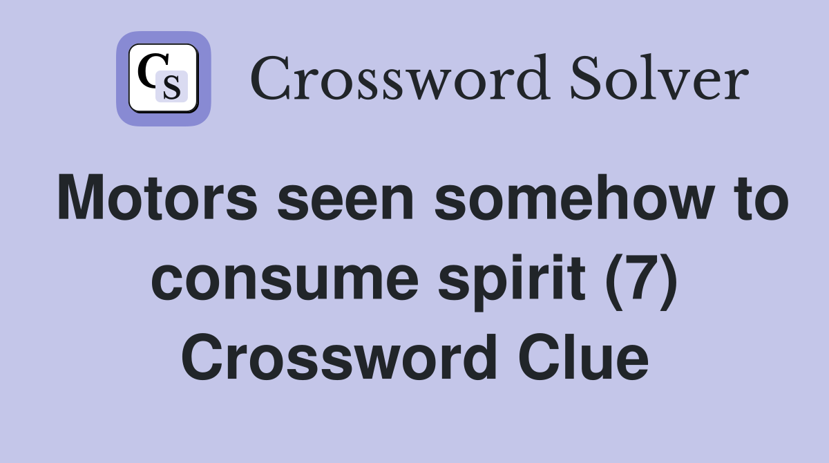 Motors seen somehow to consume spirit (7) Crossword Clue