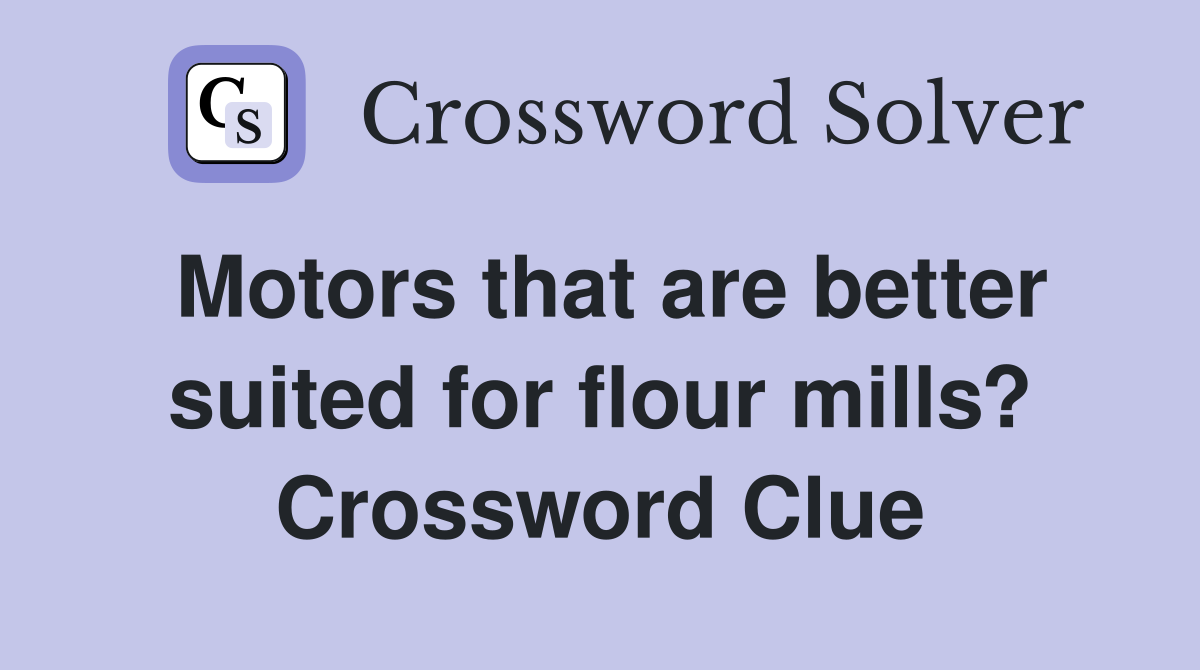Motors that are better suited for flour mills? Crossword Clue