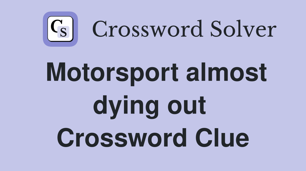 Motorsport almost dying out  Crossword Clue
