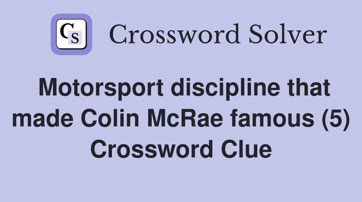 Motorsport discipline that made Colin McRae famous (5) Crossword Clue