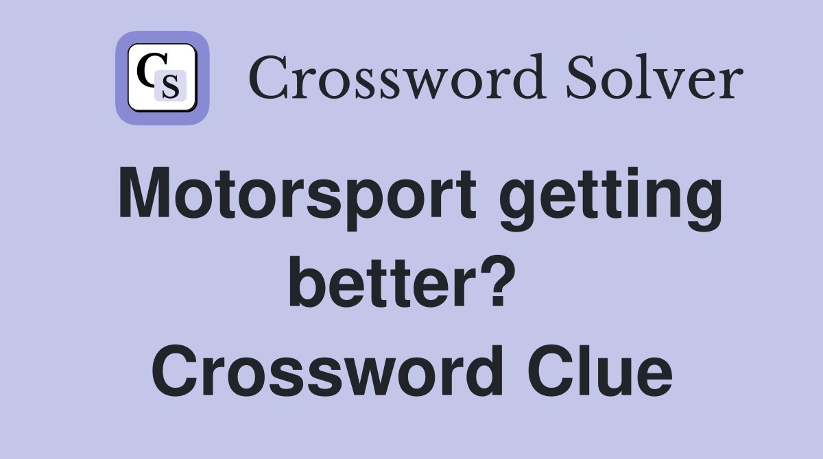 Motorsport getting better?  Crossword Clue
