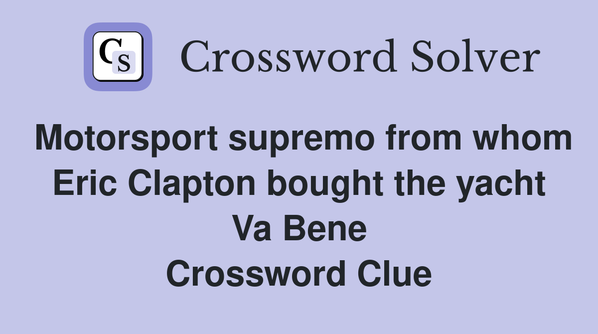 Motorsport supremo from whom Eric Clapton bought the yacht Va Bene Crossword Clue