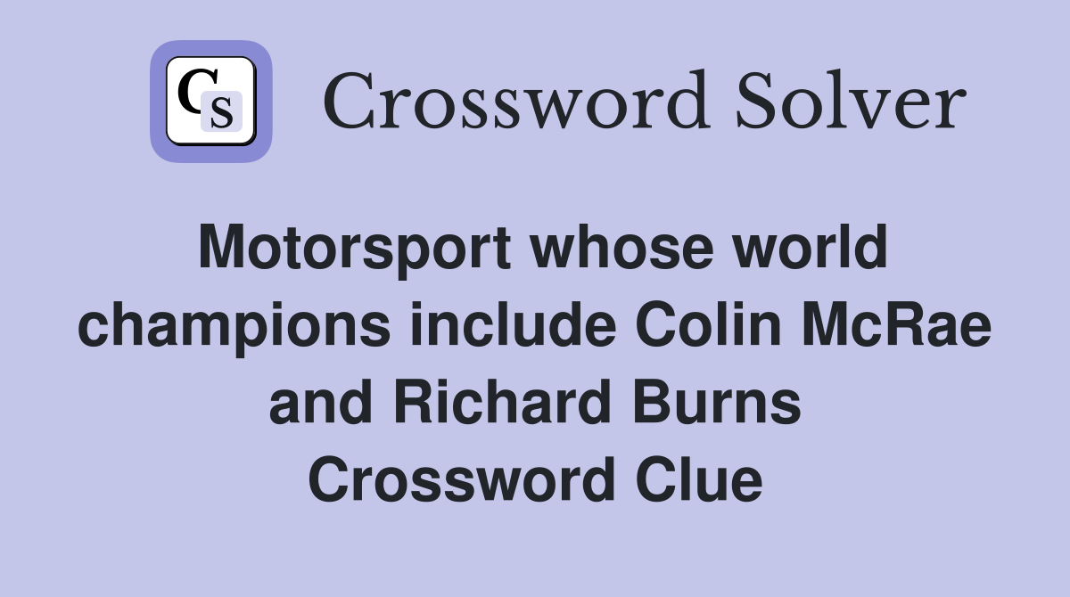 Motorsport whose world champions include Colin McRae and Richard Burns Crossword Clue