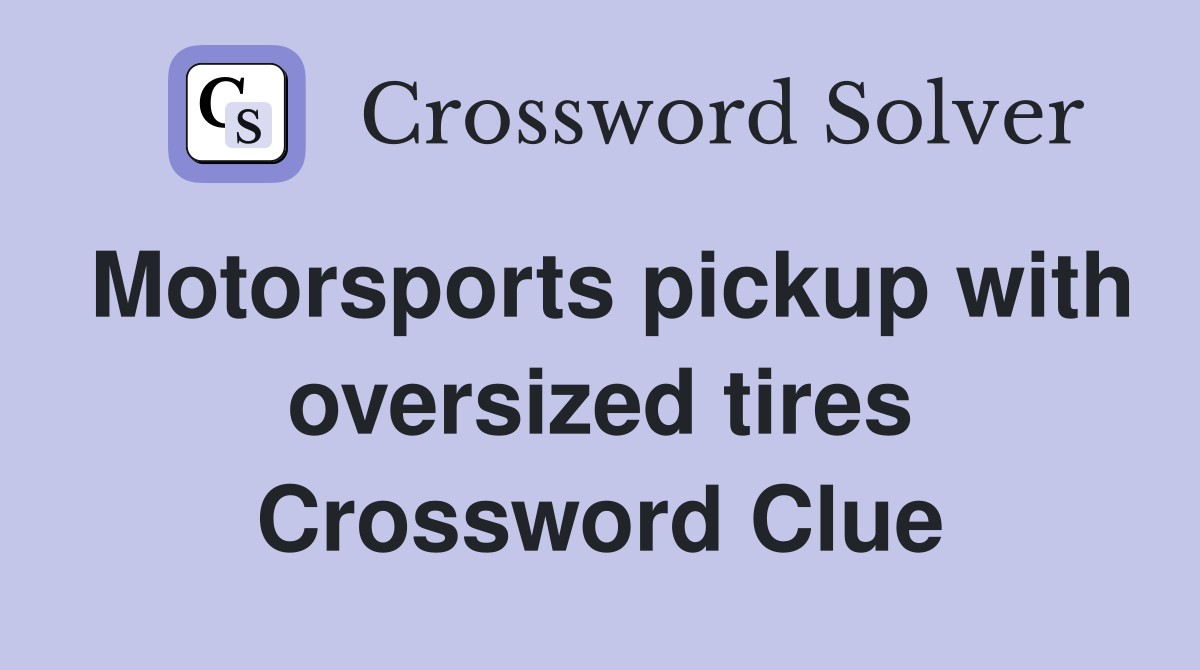 Motorsports pickup with oversized tires Crossword Clue
