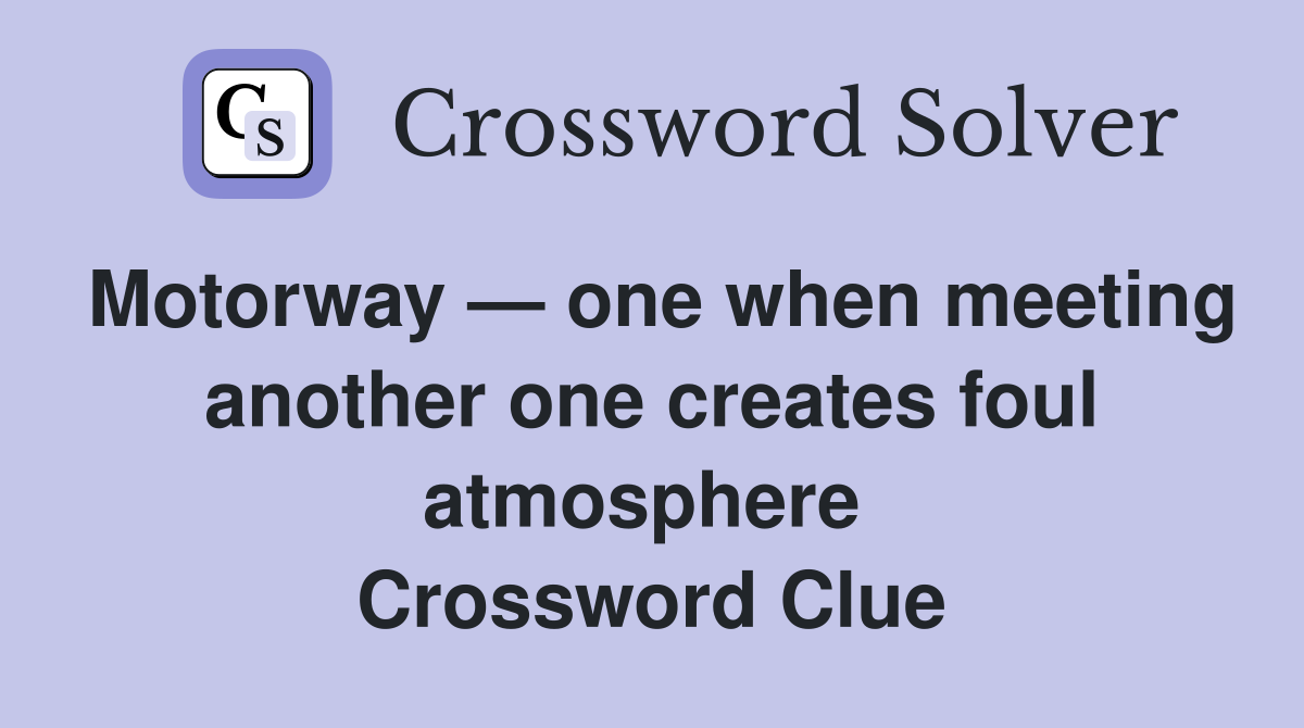 Motorway — one when meeting another one creates foul atmosphere  Crossword Clue