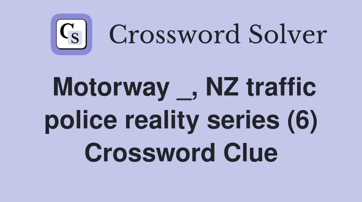 Motorway _, NZ traffic police reality series (6) Crossword Clue