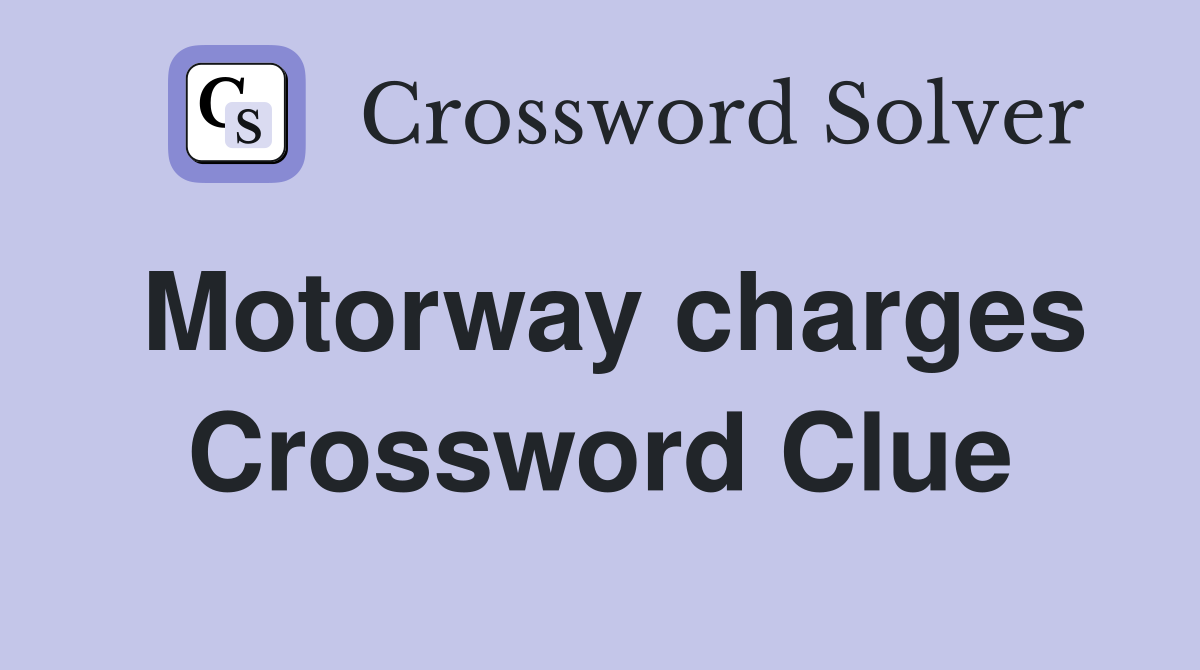 Motorway charges Crossword Clue