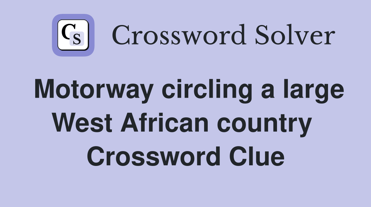 Motorway circling a large West African country  Crossword Clue