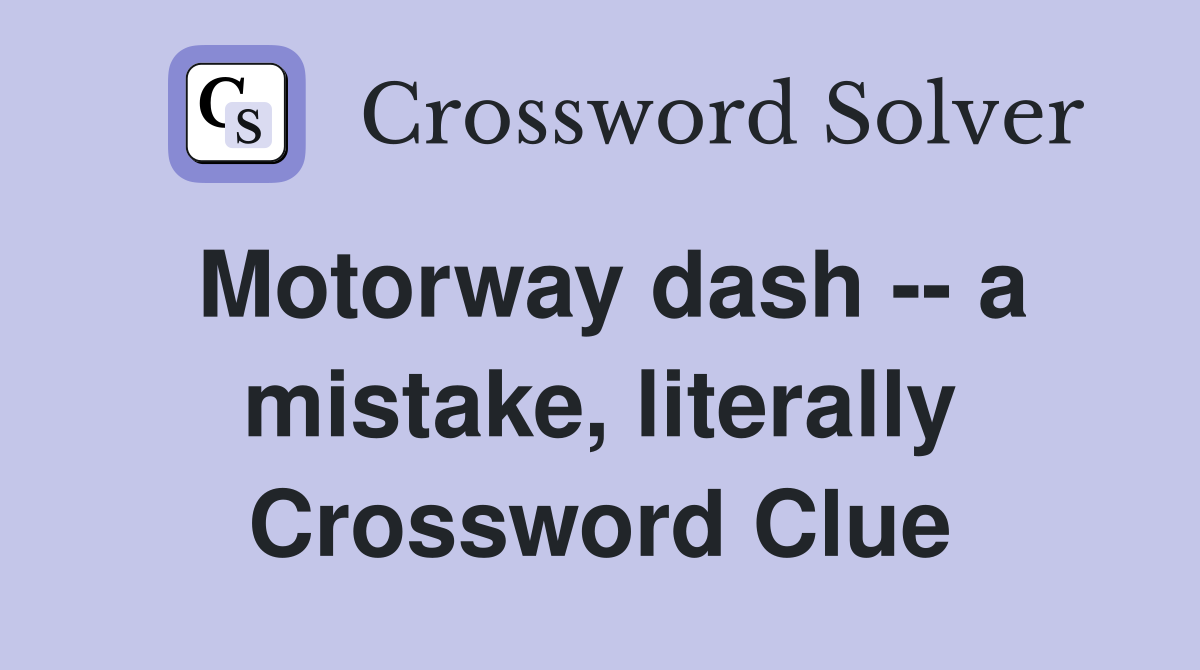 Motorway dash -- a mistake, literally Crossword Clue