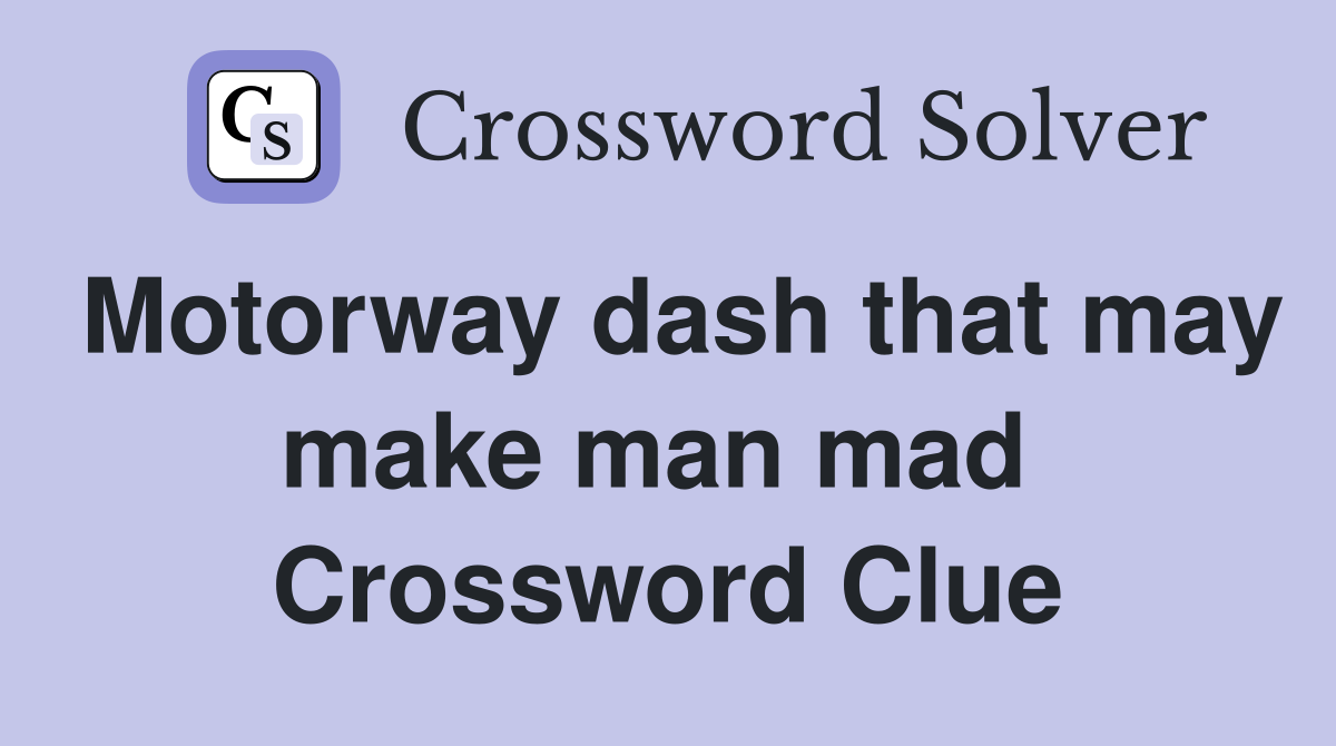 Motorway dash that may make man mad  Crossword Clue