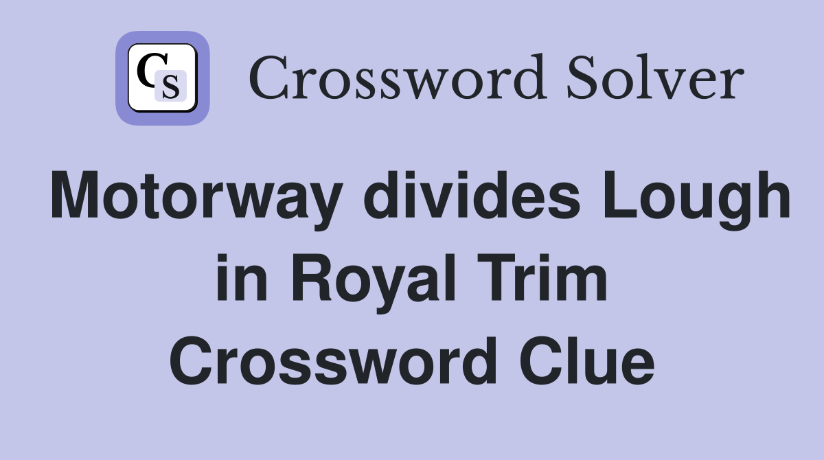 Motorway divides Lough in Royal Trim Crossword Clue