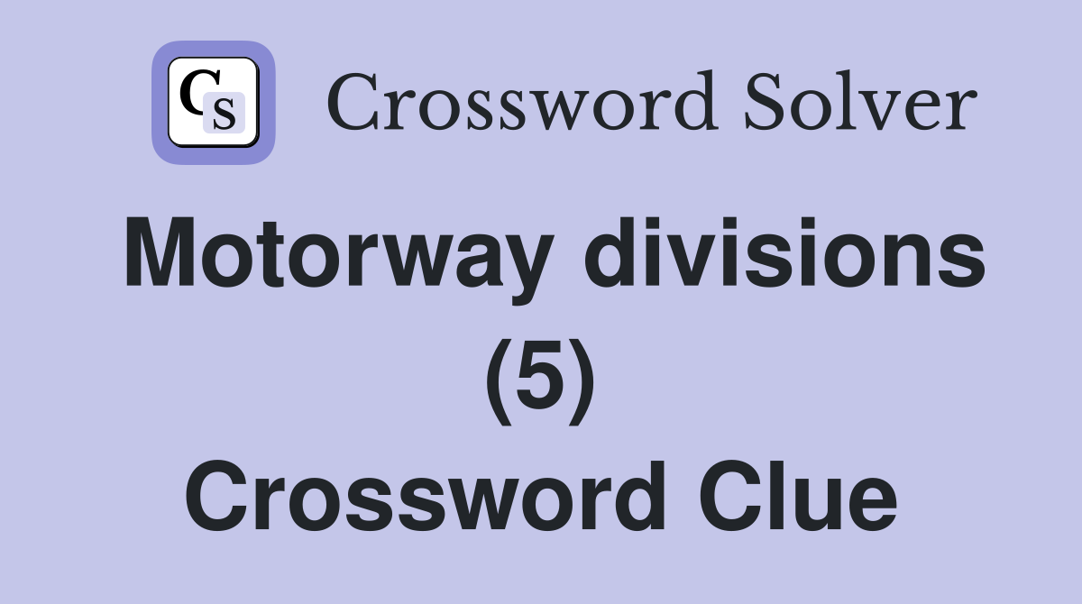 Motorway divisions (5) Crossword Clue