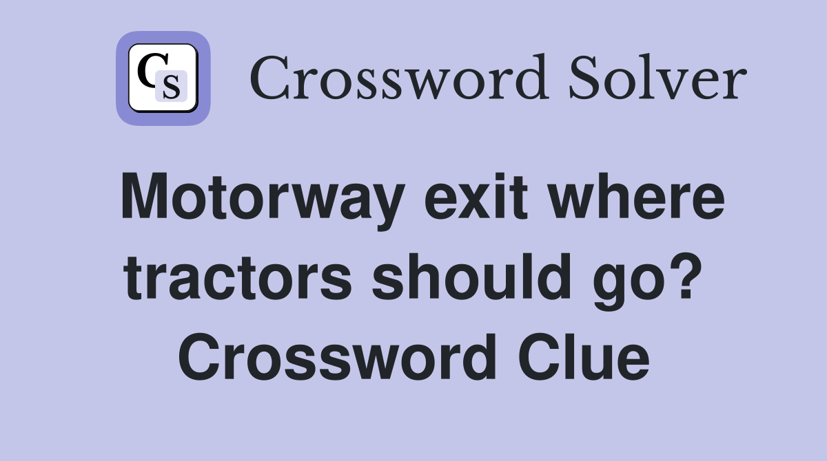 Motorway exit where tractors should go? Crossword Clue