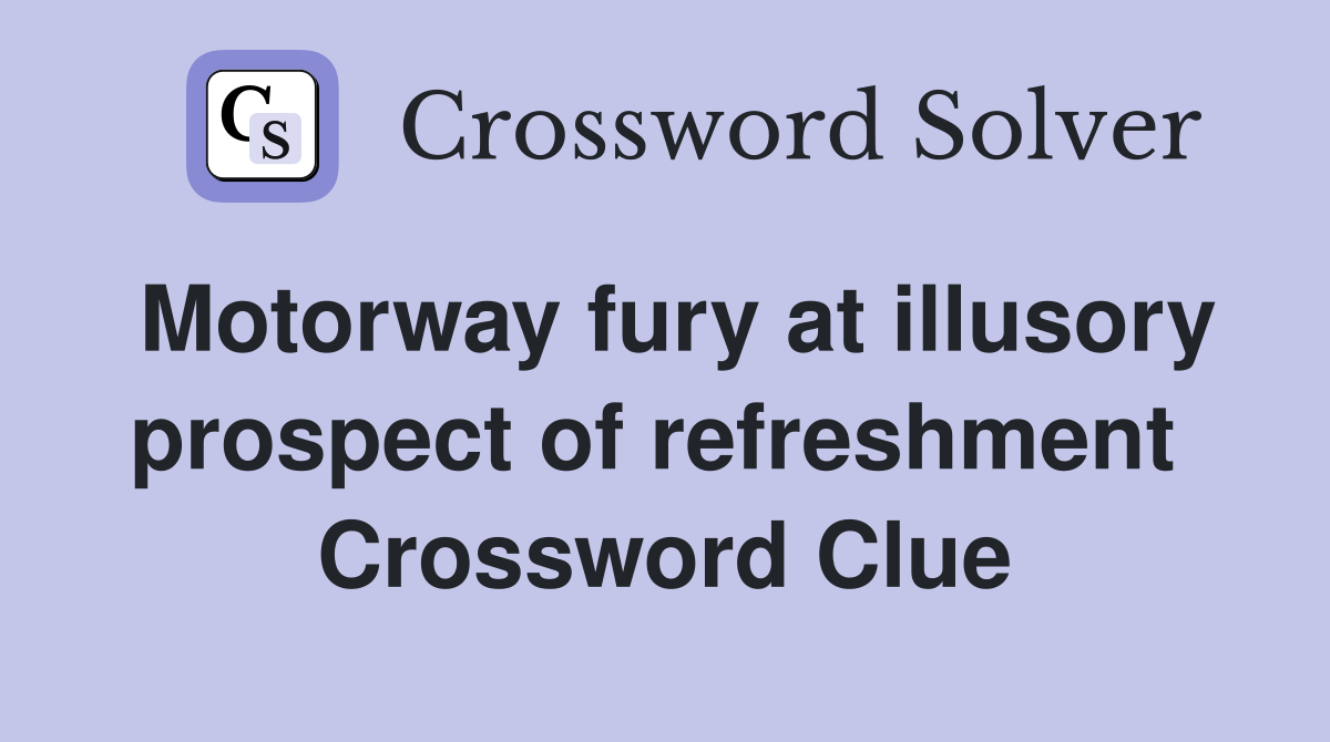 Motorway fury at illusory prospect of refreshment  Crossword Clue
