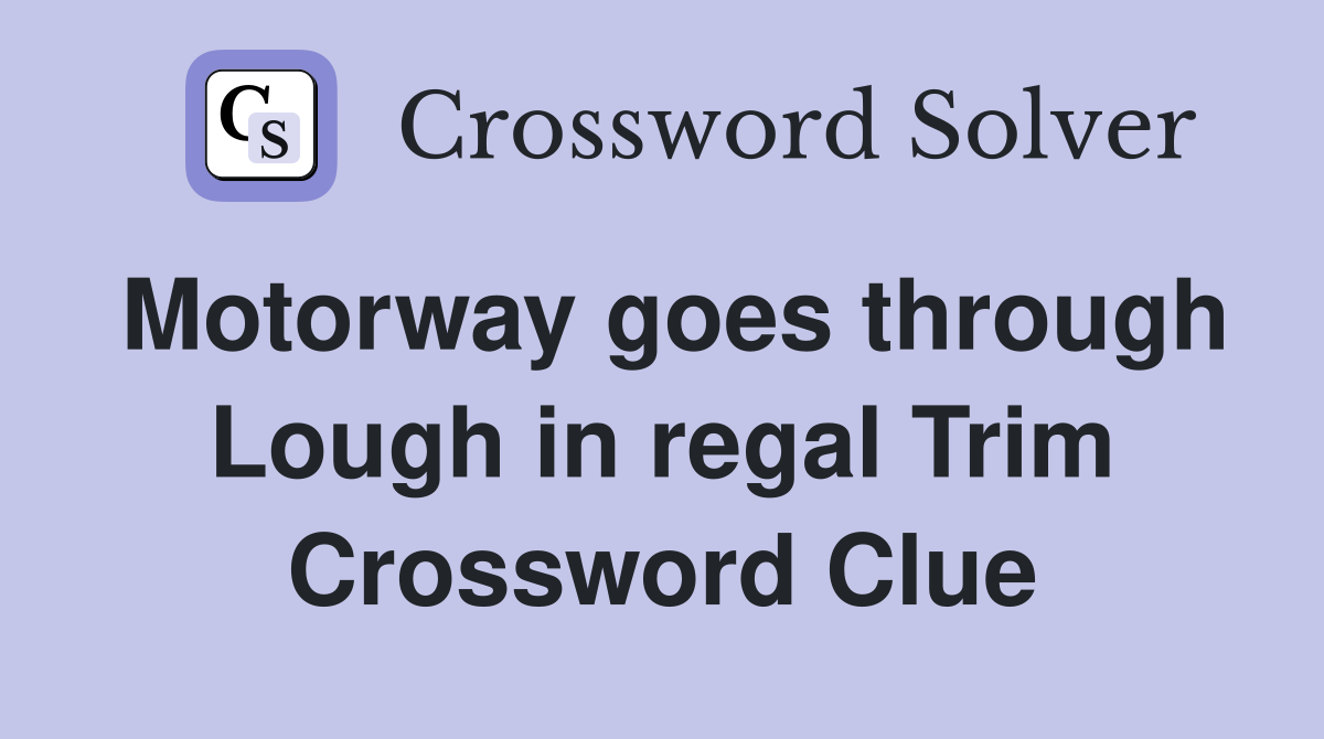Motorway goes through Lough in regal Trim Crossword Clue