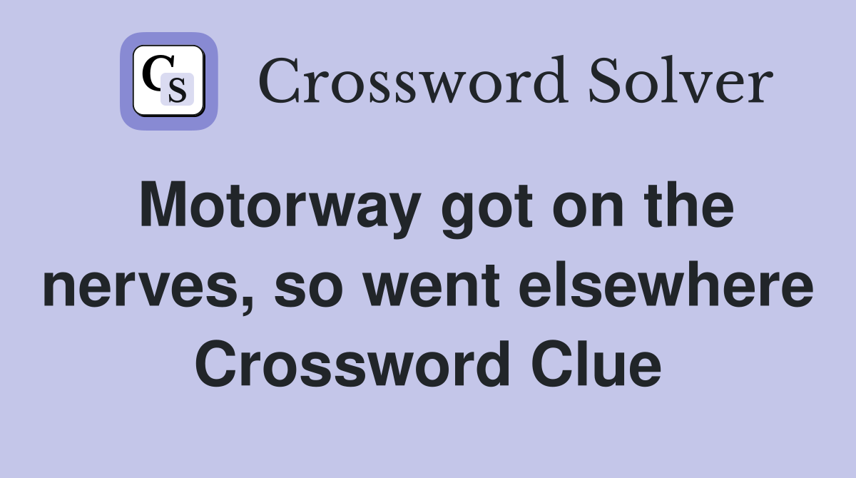 Motorway got on the nerves, so went elsewhere Crossword Clue