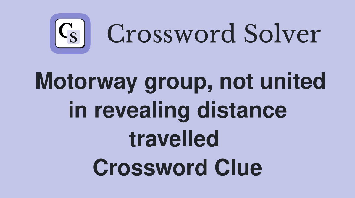 Motorway group, not united in revealing distance travelled  Crossword Clue