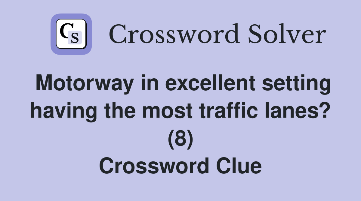 Motorway in excellent setting having the most traffic lanes? (8) Crossword Clue