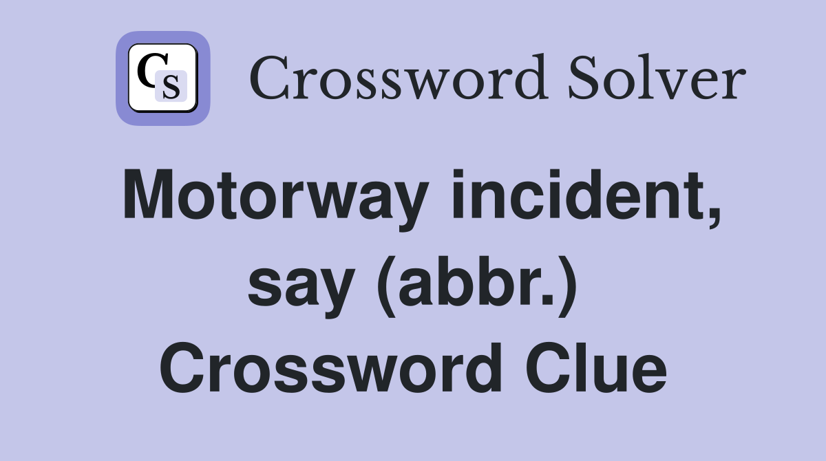 Motorway incident, say (abbr.) Crossword Clue