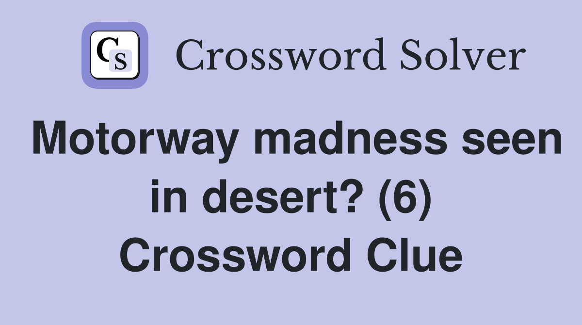 Motorway madness seen in desert? (6) Crossword Clue