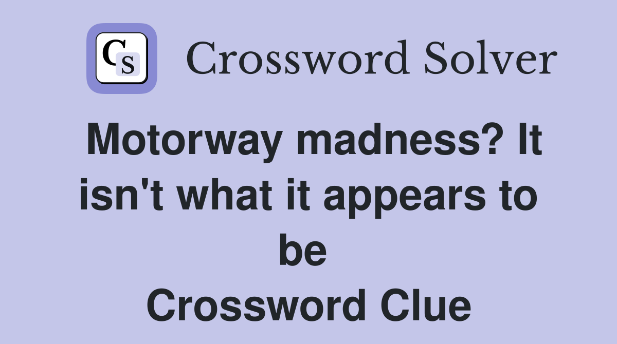 Motorway madness? It isn't what it appears to be  Crossword Clue