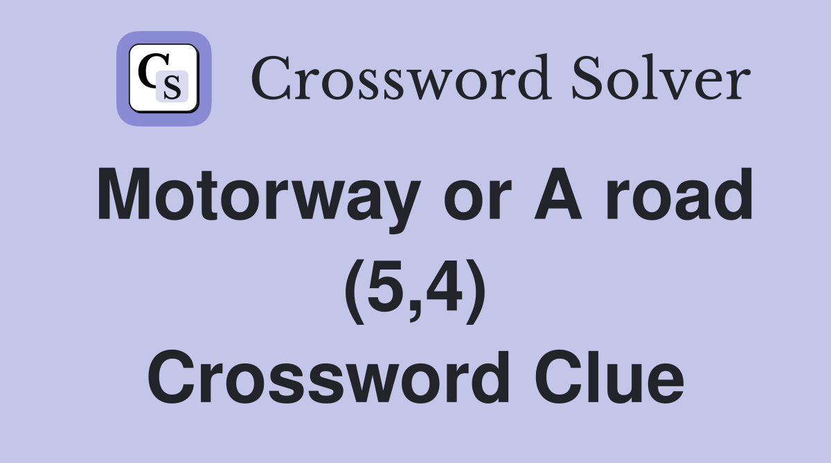 Motorway or A road (5,4) Crossword Clue