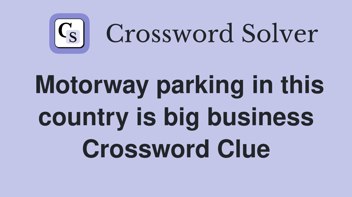 Motorway parking in this country is big business Crossword Clue