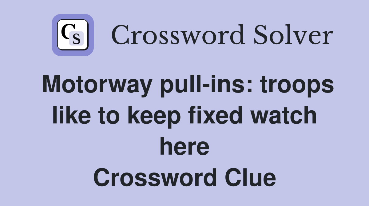 Motorway pull-ins: troops like to keep fixed watch here Crossword Clue