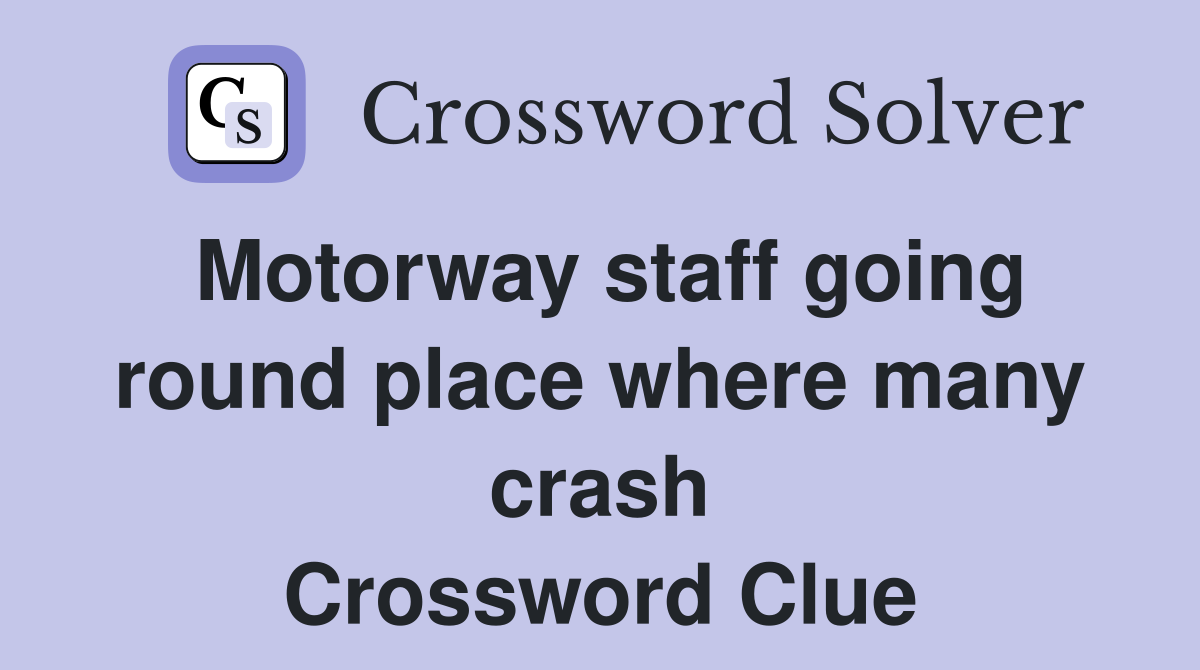 Motorway staff going round place where many crash Crossword Clue