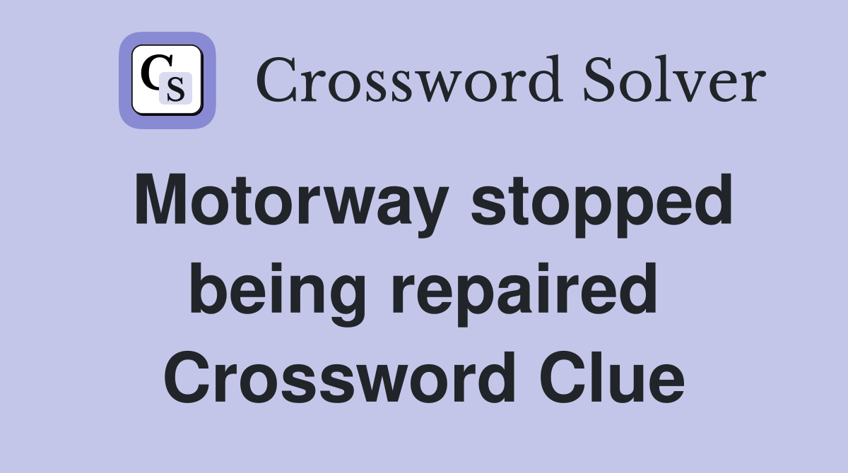 Motorway stopped being repaired Crossword Clue