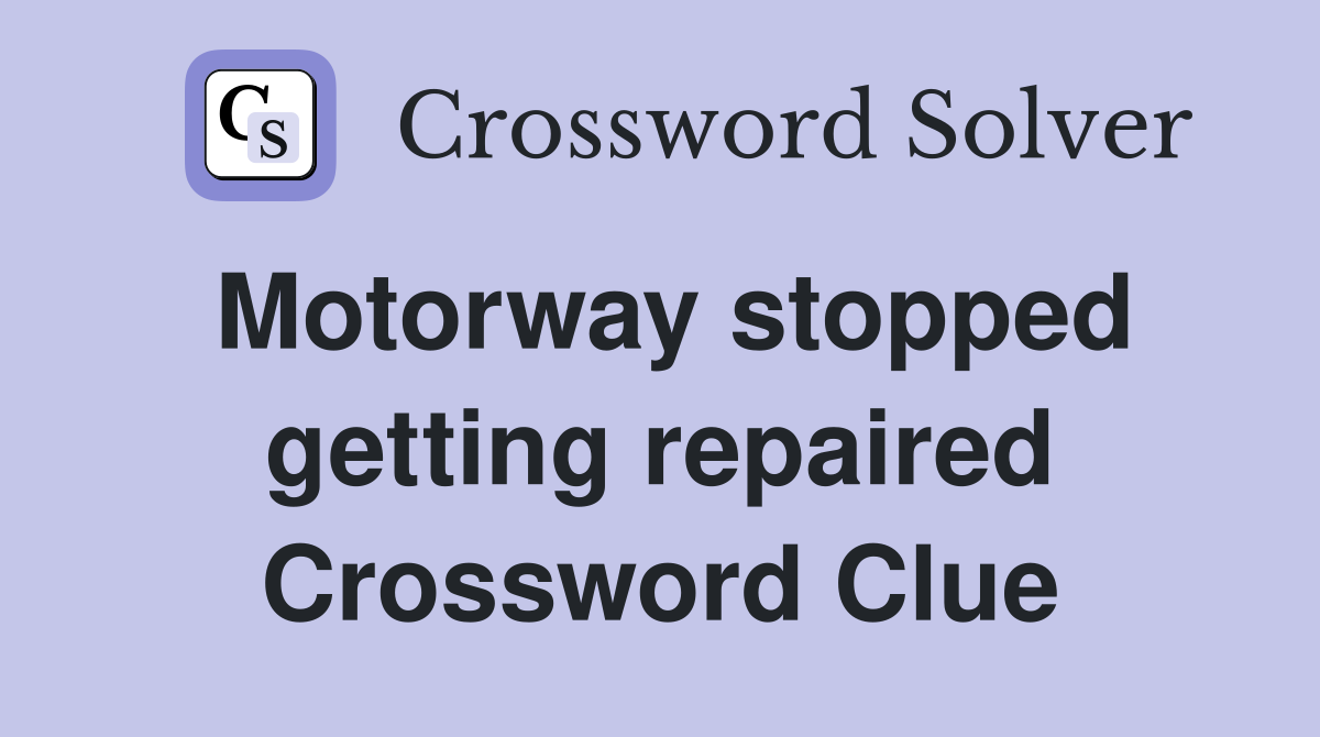 Motorway stopped getting repaired Crossword Clue