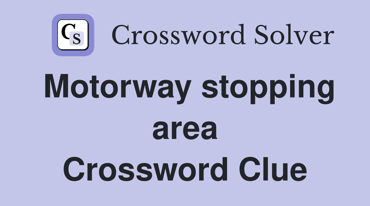 Motorway stopping area Crossword Clue