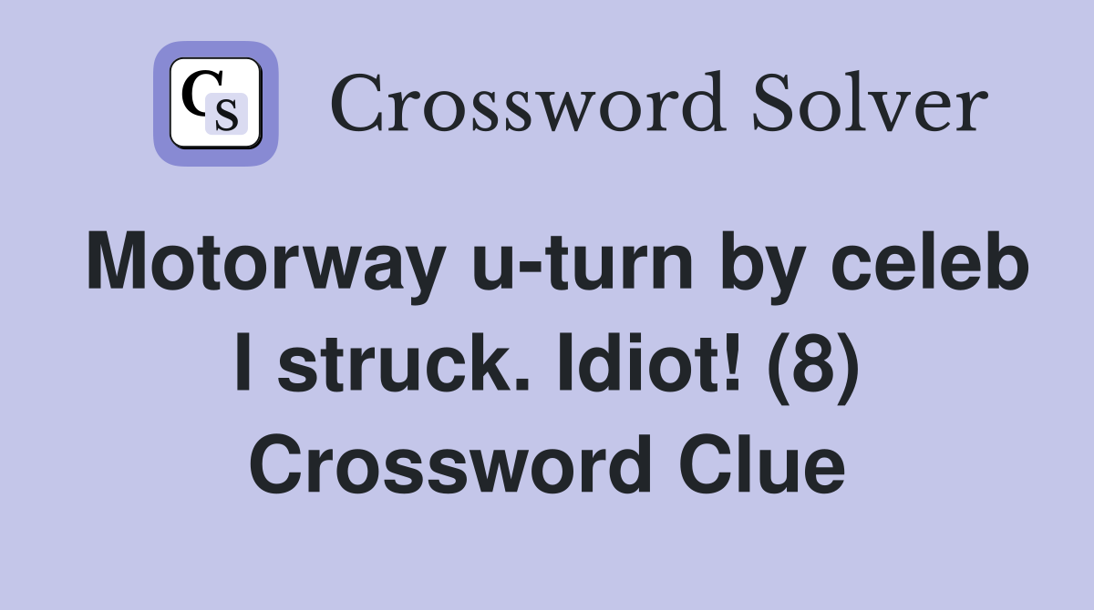 Motorway u-turn by celeb I struck. Idiot! (8) Crossword Clue