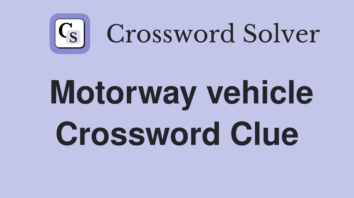 Motorway vehicle Crossword Clue