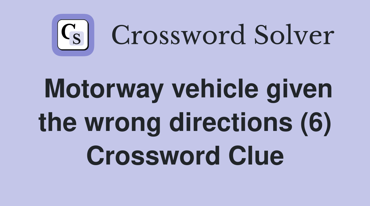 Motorway vehicle given the wrong directions (6) Crossword Clue
