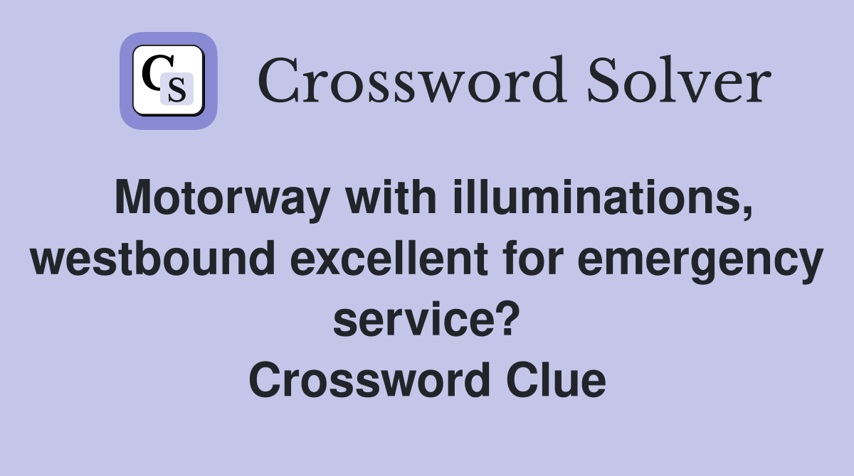 Motorway with illuminations, westbound excellent for emergency service? Crossword Clue