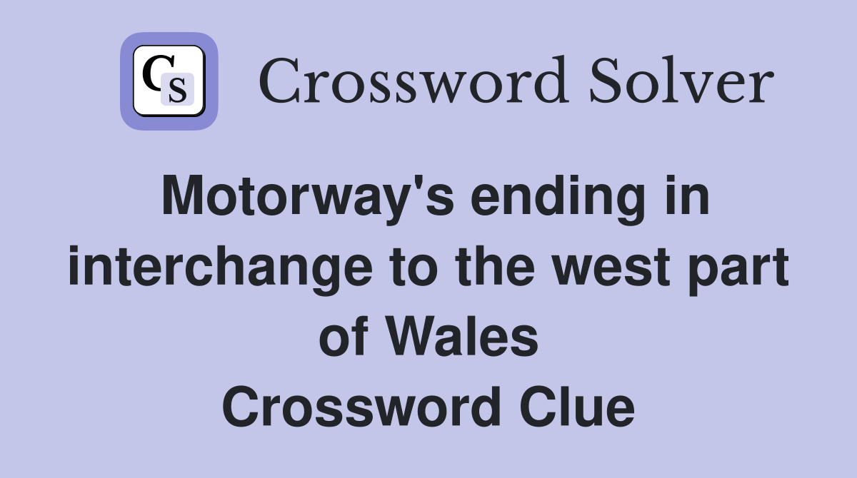 Motorway's ending in interchange to the west part of Wales Crossword Clue