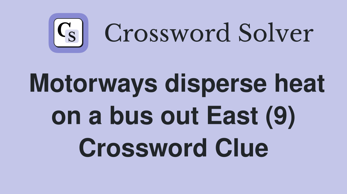 Motorways disperse heat on a bus out East (9) Crossword Clue