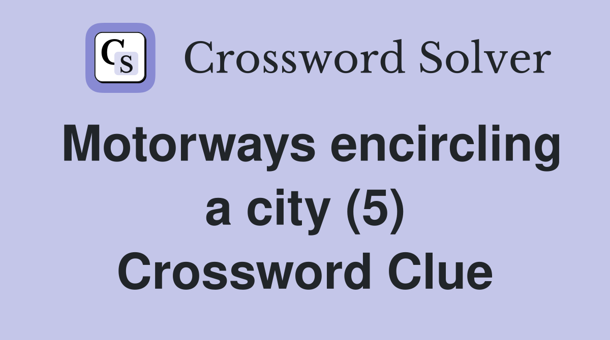 Motorways encircling a city (5) Crossword Clue