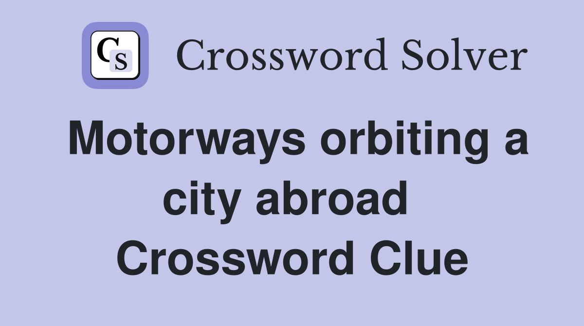 Motorways orbiting a city abroad  Crossword Clue