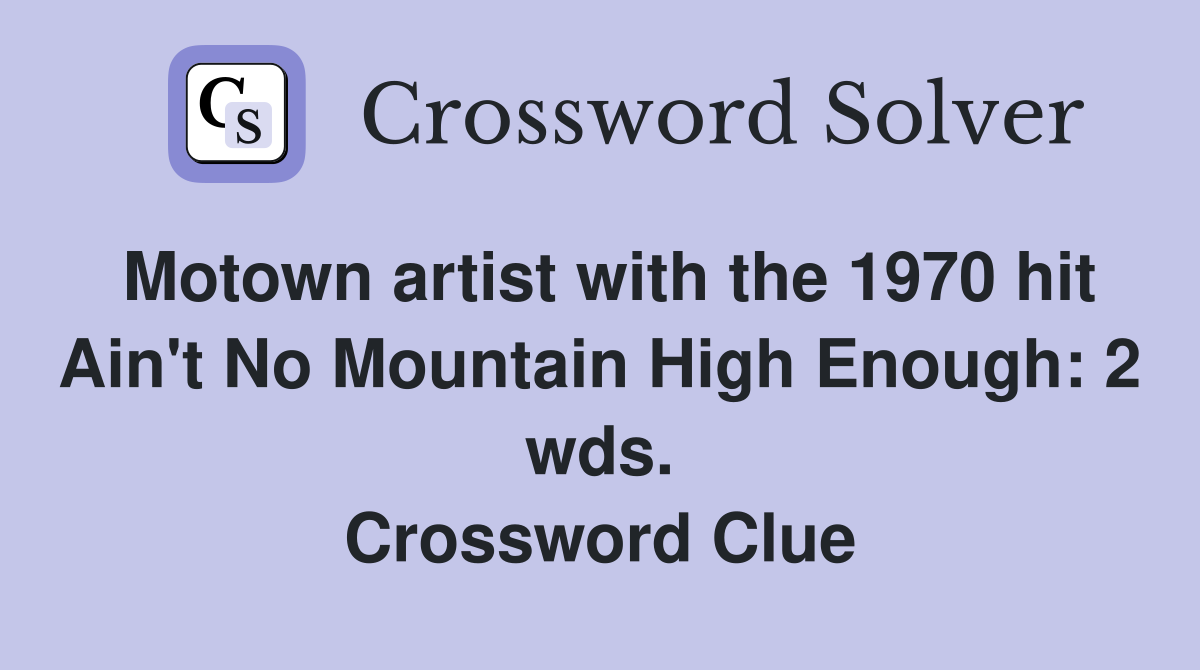 Motown artist with the 1970 hit Ain't No Mountain High Enough: 2 wds. Crossword Clue
