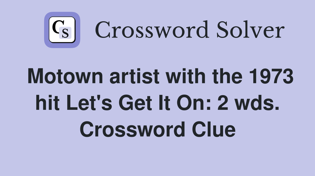 Motown artist with the 1973 hit Let's Get It On: 2 wds. Crossword Clue