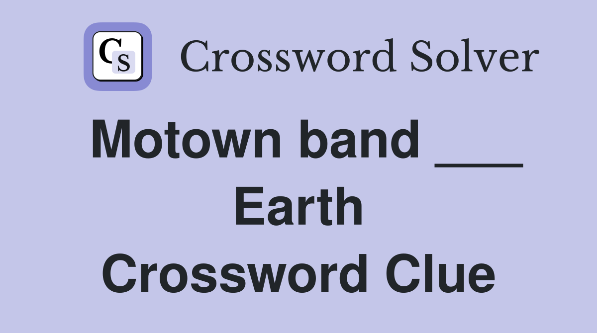 Motown band ___ Earth Crossword Clue