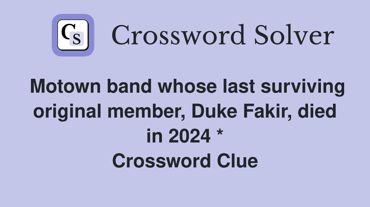 Motown band whose last surviving original member, Duke Fakir, died in 2024 * Crossword Clue