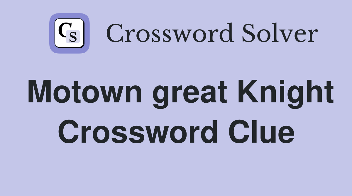Motown great Knight Crossword Clue